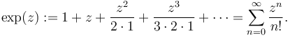 \exp(z):= 1+z+\frac{z^2}{2\cdot 1}+\frac{z^3}{3\cdot 2\cdot 1}+\cdots = \sum_{n=0}^{\infty} \frac{z^n}{n!}. \,