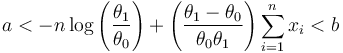 a<- n \log \left ( \frac{\theta_1}{\theta_0} \right ) + \left (\frac{\theta_1-\theta_0}{\theta_0 \theta_1} \right ) \sum_{i=1}^n x_i <b