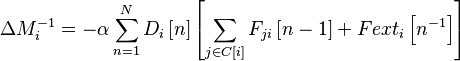 \Delta M_i^{-1} = - \alpha \sum_{n=1}^N D_i \left[ n \right] \left[ \sum_{j \in C \left[ i \right]}^{} F_{ji} \left[ n -1 \right] + Fext_i \left[ n^{-1} \right] \right]