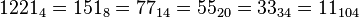 1221_4=151_8=77_{14}=55_{20}=33_{34}=11_{104}