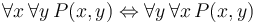 \forall x \, \forall y \, P(x,y) \Leftrightarrow \forall y \, \forall x \, P(x,y)