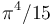 \pi^4/15