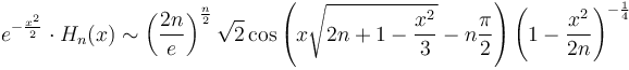 e^{-\frac{x^2}{2}}\cdot H_n(x) \sim \left(\frac{2n}{e}\right)^{\frac{n}{2}} {\sqrt 2} \cos \left(x \sqrt{2n+1-\frac{x^2}{3}}- n\frac \pi 2 \right)\left(1-\frac{x^2}{2n}\right)^{-\frac{1}{4}}