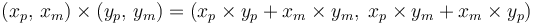 (x_p,\, x_m) \times (y_p,\, y_m) = (x_p \times y_p + x_m \times y_m,\; x_p \times y_m + x_m \times y_p)