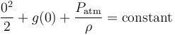 {0^2 \over 2}+g(0)+{P_\mathrm{atm} \over \rho}=\mathrm{constant} 