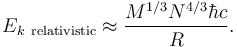 E_{k\ {\rm relativistic}} \approx \frac{M^{1/3} N^{4/3} \hbar c}{R}.