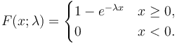 F(x;\lambda) = \begin{cases}
1-e^{-\lambda x} & x \ge 0, \\
0 & x < 0.
\end{cases}