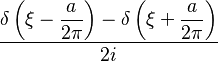 \displaystyle \frac{\displaystyle\delta\left(\xi-\frac{a}{2\pi}\right)-\delta\left(\xi+\frac{a}{2\pi}\right)}{2i}