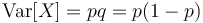 \operatorname{Var}[X] = pq = p(1-p)