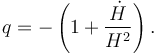 q = -\left(1+\frac{\dot H}{H^2}\right).