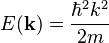 E(\bold{k}) = \frac {\hbar^2 k^2}{2 m} 