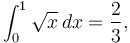 \int_{0}^{1} \sqrt{x} \,dx = \frac{2}{3},