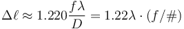  \Delta \ell \approx 1.220 \frac{f \lambda}{D} = 1.22 \lambda \cdot (f/\#)