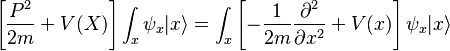 
\left[{P^2\over 2m} + V(X) \right] \int_x \psi_x |x\rangle = \int_x \left[-{1\over 2m}{\partial^2 \over \partial x^2} + V(x)\right] \psi_x |x\rangle
