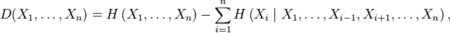  D(X_1,\ldots,X_n) = H\left( X_1, \ldots, X_n \right) - \sum_{i=1}^n H\left( X_i \mid X_1, \ldots, X_{i-1}, X_{i+1}, \ldots, X_n \right) ,