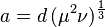 a= d\,(\mu^2\nu)^{\frac{1}{3}}\,\!