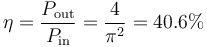 \eta = {P_\mathrm {out} \over P_\mathrm {in}} = \frac{4}{\pi^2} = 40.6% 