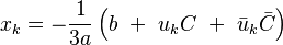 x_k = - \frac{1}{3a}\left(b\ +\ u_k C\ +\ \bar u_k \bar C\right)