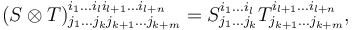 (S\otimes T)^{i_1\ldots i_l i_{l+1}\ldots i_{l+n}}_{j_1\ldots j_k j_{k+1}\ldots j_{k+m}} =
S^{i_1\ldots i_l}_{j_1\ldots j_k} T^{i_{l+1}\ldots i_{l+n}}_{j_{k+1}\ldots j_{k+m}},