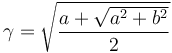 \gamma = \sqrt{\frac{a + \sqrt{a^2 + b^2}}{2}}