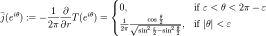 
\bar{j}(e^{i \theta}) := - \frac{1}{2 \pi} \frac{\partial}{\partial r} T(e^{i \theta}) =
\begin{cases}
0, & \text{if }\varepsilon < \theta < 2 \pi -\varepsilon \\
\frac{1}{2 \pi} \frac{\cos{\frac{\theta}{2}}}{\sqrt {\sin^2{ \frac{\varepsilon}{2}} - \sin^2{ \frac{\theta}{2}}}}, & \text{if } \vert \theta \vert < \varepsilon
\end{cases}
