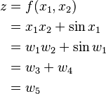 \begin{align}
z
&= f(x_1, x_2) \\
&= x_1 x_2 + \sin x_1 \\
&= w_1 w_2 + \sin w_1 \\
&= w_3 + w_4 \\
&= w_5
\end{align}