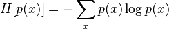 
\begin{align}
H[p(x)] = -\sum_x p(x) \log p(x)
\end{align}

