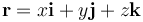  \mathbf{r} = x \mathbf{i} + y \mathbf{j} + z \mathbf{k} 