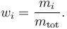 w_i = \frac {m_i}{m_\mathrm{tot}}.