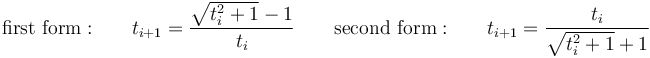 \qquad\mathrm{first\ form:}\qquad t_{i+1} = \frac{\sqrt{t_i^2+1}-1}{t_i}\qquad\mathrm{second\ form:}\qquad t_{i+1} = \frac{t_i}{\sqrt{t_i^2+1}+1}