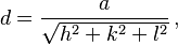 d = \frac{a}{ \sqrt{h^2 + k^2 + l^2}} \,,