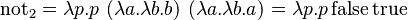 \operatorname{not}_2 = \lambda p.p\ (\lambda a.\lambda b. b)\ (\lambda a.\lambda b. a) = \lambda p.p \operatorname{false} \operatorname{true}