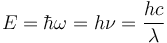 E=\hbar\omega=h\nu=\frac{hc}{\lambda}