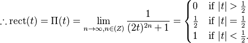 \therefore \mathrm{rect}(t) = \Pi(t) = \lim_{n\rightarrow \infty, n\in \mathbb(Z)} \frac{1}{(2t)^{2n}+1} = \begin{cases}
0 & \mbox{if } |t| > \frac{1}{2} \\
\frac{1}{2} & \mbox{if } |t| = \frac{1}{2} \\
1 & \mbox{if } |t| < \frac{1}{2}. \\
\end{cases}