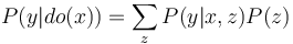 P(y | do(x)) = \sum_{z} P(y | x, z) P(z)