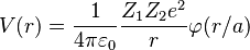  V(r) = { 1 \over 4 \pi \varepsilon_0} {Z_1Z_2 e^2 \over r} \varphi(r/a)