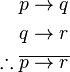 \begin{align}
p \rightarrow q\\
q \rightarrow r\\
\therefore \overline{p \rightarrow r} \\
\end{align}