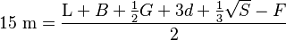 15~\mbox{m}=\frac{\textrm{L}+B+\frac{1}{2}G+3d+\frac{1}{3}\sqrt{S}-F}{2}