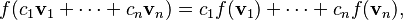 f(c_1 \mathbf{v}_1+\cdots+c_n \mathbf{v}_n)=c_1 f(\mathbf{v}_1)+\cdots+c_n f(\mathbf{v}_n),