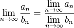 \lim_{n\to\infty} \frac{a_n}  {b_n} = \frac{ \lim \limits_{n\to\infty} a_n}{ \lim \limits_{n\to\infty} b_n}