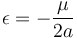 \epsilon = -{\mu \over{2a}}\,\!