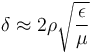 \delta \approx  {2 \rho} \sqrt{\epsilon \over \mu} 