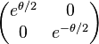 \begin{pmatrix}e^{\theta/2} & 0 \\ 0 & e^{-\theta/2}\end{pmatrix}