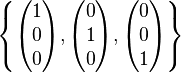 \left \{  \begin{pmatrix} 1 \\ 0 \\ 0 \end{pmatrix}  , \begin{pmatrix} 0 \\ 1 \\ 0 \end{pmatrix} , \begin{pmatrix} 0 \\ 0 \\ 1 \end{pmatrix} \right \}