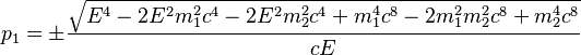 p_1 = \pm \frac{\sqrt{E^4 - 2E^2m_1^2c^4 - 2E^2m_2^2c^4 + m_1^4c^8 - 2m_1^2m_2^2c^8 + m_2^4c^8}}{cE}