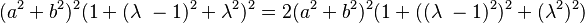 (a^2 + b^2)^2(1 + (\lambda\ - 1)^2 + \lambda^2)^2 = 2(a^2 + b^2)^2(1 + ((\lambda\ - 1)^2)^2 + (\lambda^2)^2)\,