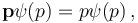 \mathbf{p}\psi(p) = p\psi(p)\,,