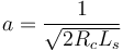 a = \frac{1}{\sqrt{2R_c L_s}}