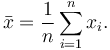 \bar{x} = \frac{1}{n}\sum_{i=1}^n x_i.