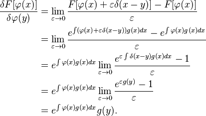 
\begin{align}
\frac{\delta F[\varphi(x)]}{\delta \varphi(y)} 
& {} = \lim_{\varepsilon\to 0}\frac{F[\varphi(x)+\varepsilon\delta(x-y)]-F[\varphi(x)]}{\varepsilon}\\
& {} = \lim_{\varepsilon\to 0}\frac{e^{\int (\varphi(x)+\varepsilon\delta(x-y)) g(x)dx}-e^{\int \varphi(x) g(x)dx}}{\varepsilon}\\
& {} = e^{\int \varphi(x) g(x)dx}\lim_{\varepsilon\to 0}\frac{e^{\varepsilon \int \delta(x-y) g(x)dx}-1}{\varepsilon}\\
& {} = e^{\int \varphi(x) g(x)dx}\lim_{\varepsilon\to 0}\frac{e^{\varepsilon g(y)}-1}{\varepsilon}\\
& {} = e^{\int \varphi(x) g(x)dx}g(y).
\end{align}
